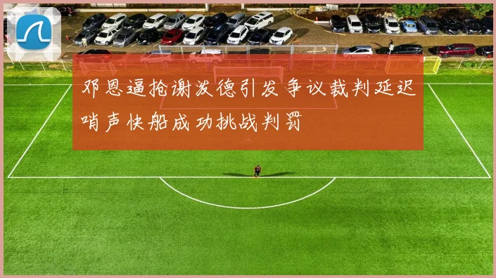 邓恩逼抢谢泼德引发争议裁判延迟哨声快船成功挑战判罚
