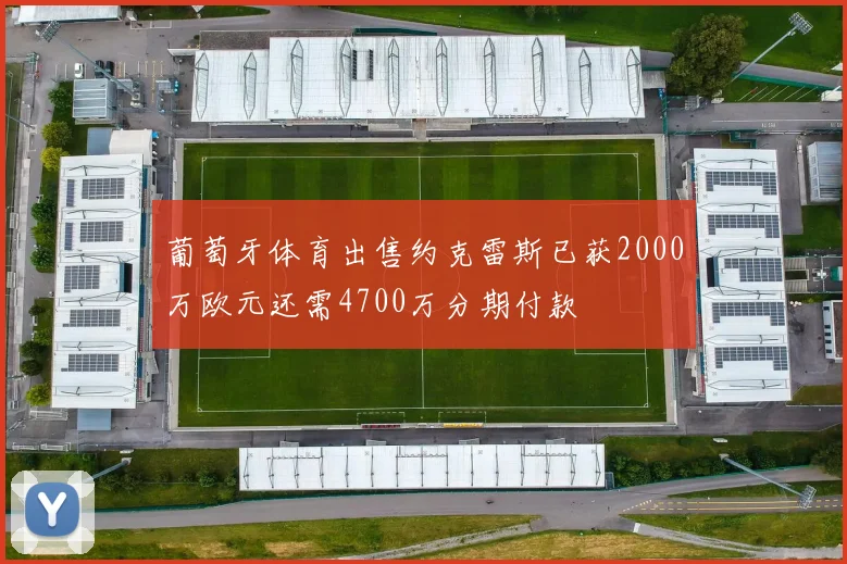 葡萄牙体育出售约克雷斯已获2000万欧元还需4700万分期付款